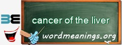 WordMeaning blackboard for cancer of the liver